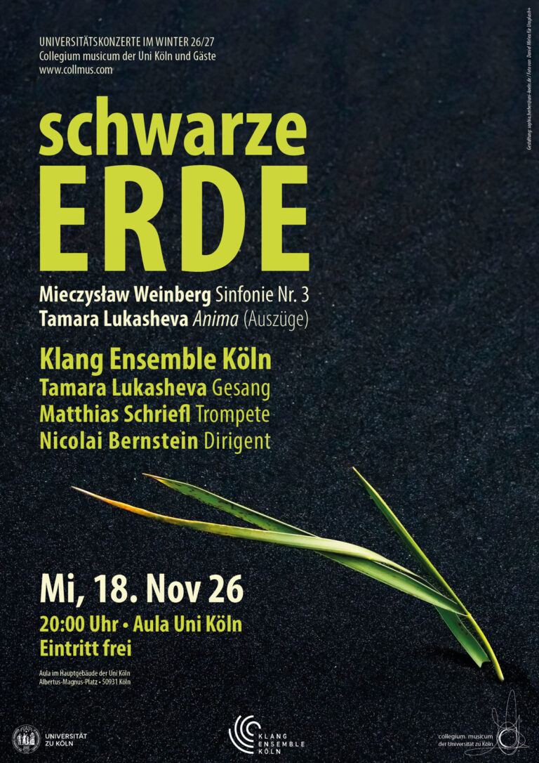 Plakat „Schwarze Erde“, Universitätskonzerte des Collegium musicum: Mieczysław Weinberg, 3. Symphonie, und Tamara Lukasheva, Anima (Auszüge); Klang Ensemble Köln mit Tamara Lukasheva (Gesang) und Matthias Schriefl (Trompete), Leitung Nicolai Bernstein; Mittwoch, 18. November 2026, 20 Uhr, Aula der Universität zu Köln. Eintritt frei